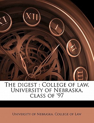 The digest: College of law, University of Nebraska, class of '97 University of Nebraska. College of Law